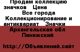 Продам коллекцию значков › Цена ­ -------- - Все города Коллекционирование и антиквариат » Значки   . Архангельская обл.,Пинежский 